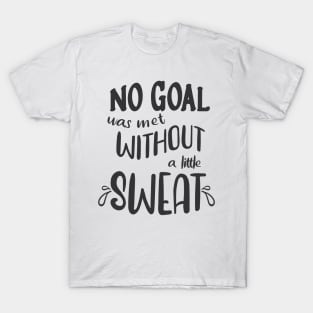 No goal was met without a little sweat T-Shirt